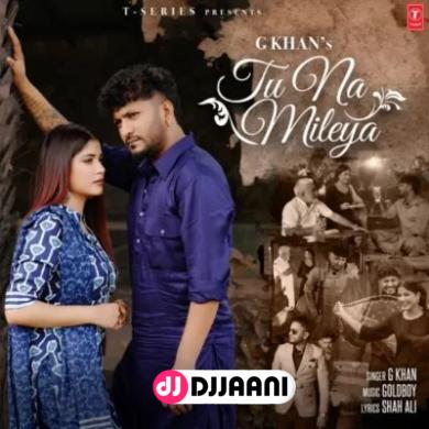Tu Na Mileya G Khan
