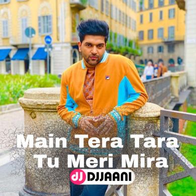 Main Tera Tara Tu Meri Mira Guru Randhawa