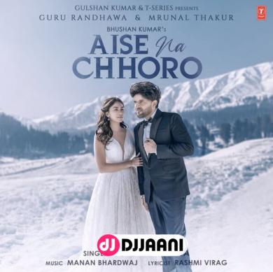 Aise Na Chhoro Guru Randhawa